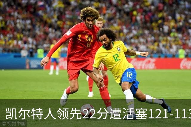 凯尔特人领先22分遭活塞121-113逆转，塔图姆23投6中