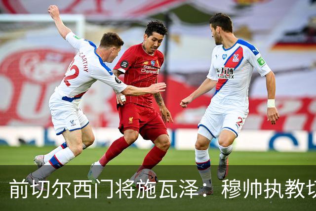 前切尔西门将施瓦泽：穆帅执教切尔西时的高强度、高压训练，让其大开眼界