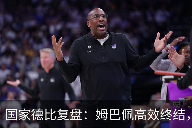 国家德比复盘：姆巴佩高效终结，巴萨难敌皇马冷酷效率