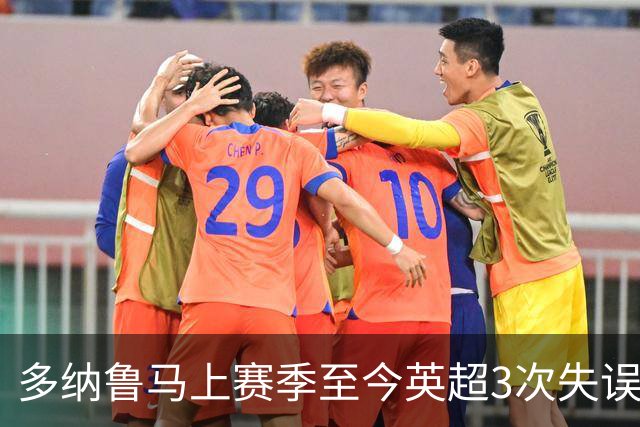 多纳鲁马上赛季至今英超3次失误致丢球，门将中第三多