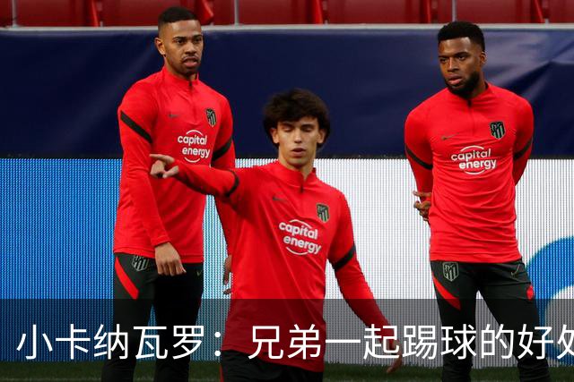 小卡纳瓦罗：兄弟一起踢球的好处？至少他不会因传球失误就骂你妈