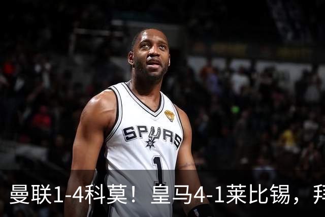 曼联1-4科莫！皇马4-1莱比锡，拜仁平阿森纳，积分榜大洗牌
