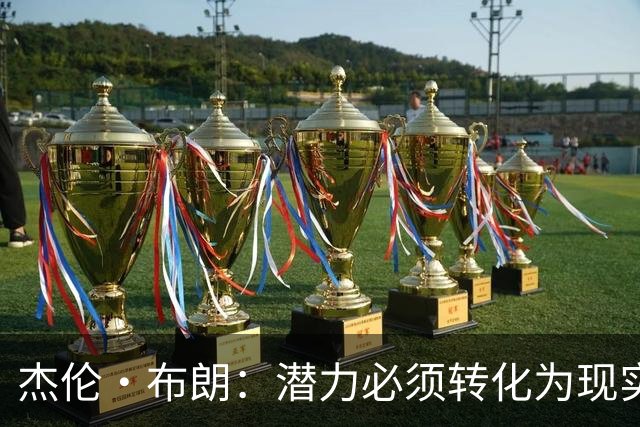 杰伦·布朗：潜力必须转化为现实，想成强队要稳定48分钟