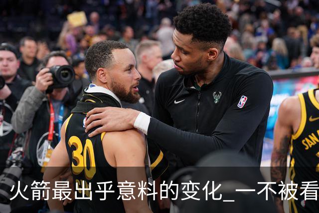 火箭最出乎意料的变化 一不被看好的球员 有发生质变的迹象
