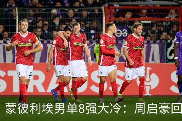 蒙彼利埃男单8强大冷：周启豪回应3-1小勒布伦，西蒙被梁靖崑打哭后发文！10月31日赛程