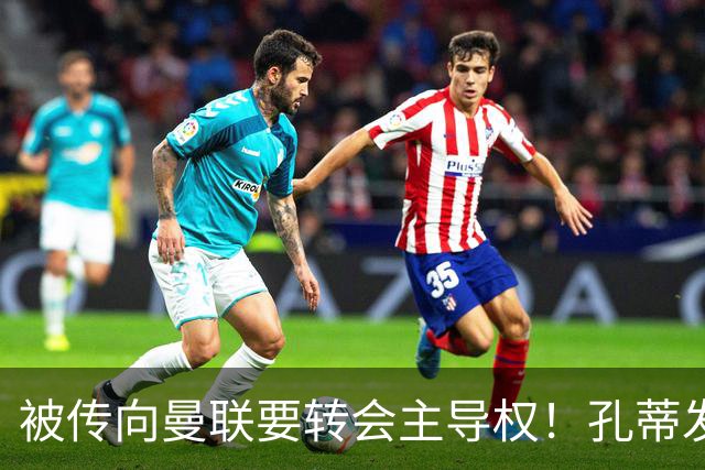 被传向曼联要转会主导权！孔蒂发文辟谣：没有与任何球队深入谈判