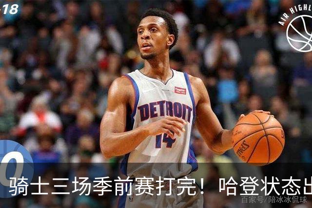 骑士三场季前赛打完！哈登状态出色，1人成惊喜，沃特森备受期待，dpoy仍需证明自己