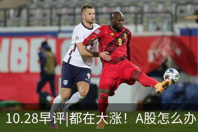 10.28早评|都在大涨！A股怎么办！局势变了？