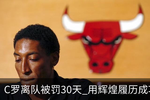C罗离队被罚30天 用辉煌履历成功减刑引争议